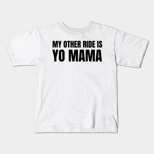 My Other Ride Is Yo Mama (Black Text) Kids T-Shirt by inotyler